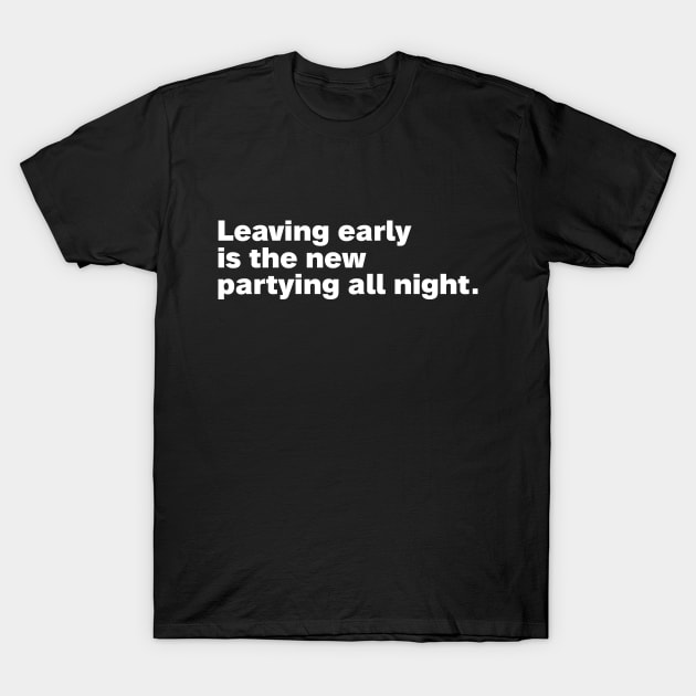 Leaving early is the new partying all night. T-Shirt by HalfCat